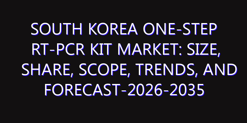South Korea One-Step RT-PCR Kit Market: Size, Share, Scope, Trends, and Forecast-2026-2035