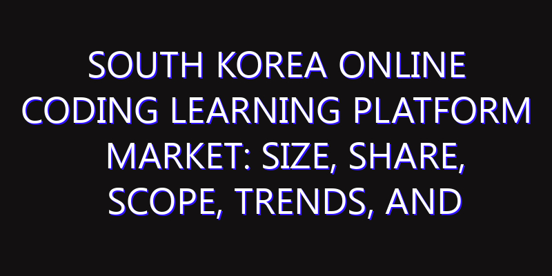 South Korea Online Coding Learning Platform Market: Size, Share, Scope, Trends, and Forecast-2026-2035