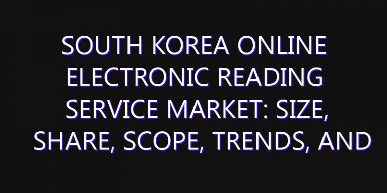 South Korea Online Electronic Reading Service Market: Size, Share, Scope, Trends, and Forecast-2026-2035