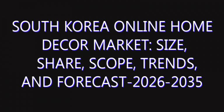 South Korea Online Home Decor Market: Size, Share, Scope, Trends, and Forecast-2026-2035