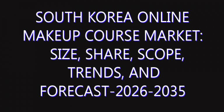 South Korea Online Makeup Course Market: Size, Share, Scope, Trends, and Forecast-2026-2035