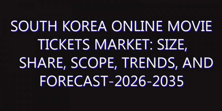 South Korea Online Movie Tickets Market: Size, Share, Scope, Trends, and Forecast-2026-2035