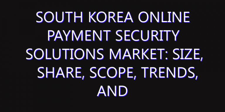 South Korea Online Payment Security Solutions Market: Size, Share, Scope, Trends, and Forecast-2026-2035