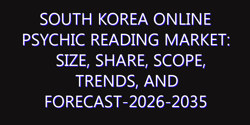 South Korea Online Psychic Reading Market: Size, Share, Scope, Trends, and Forecast-2026-2035