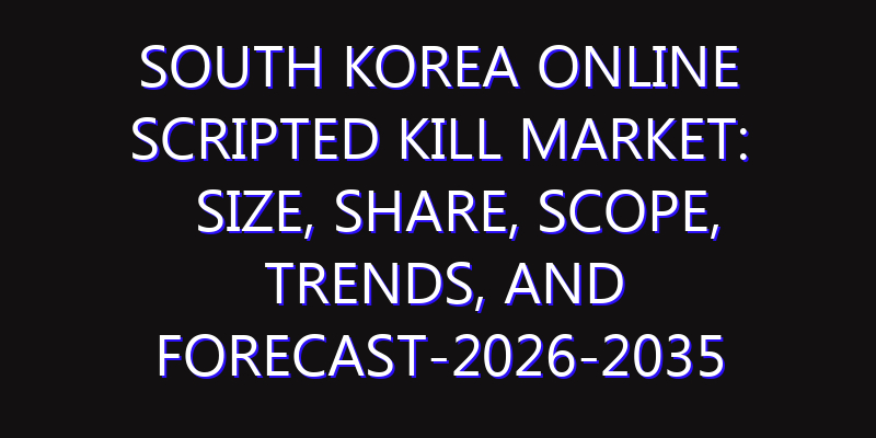 South Korea Online Scripted Kill Market: Size, Share, Scope, Trends, and Forecast-2026-2035