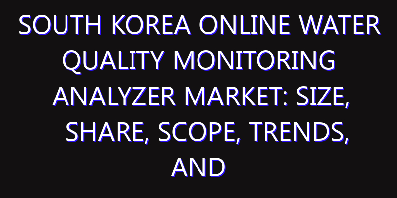 South Korea Online Water Quality Monitoring Analyzer Market: Size, Share, Scope, Trends, and Forecast-2026-2035