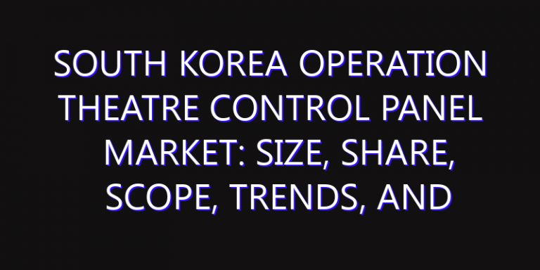 South Korea Operation Theatre Control Panel Market: Size, Share, Scope, Trends, and Forecast-2026-2035