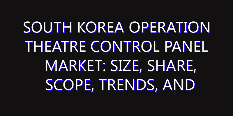 South Korea Operation Theatre Control Panel Market: Size, Share, Scope, Trends, and Forecast-2026-2035