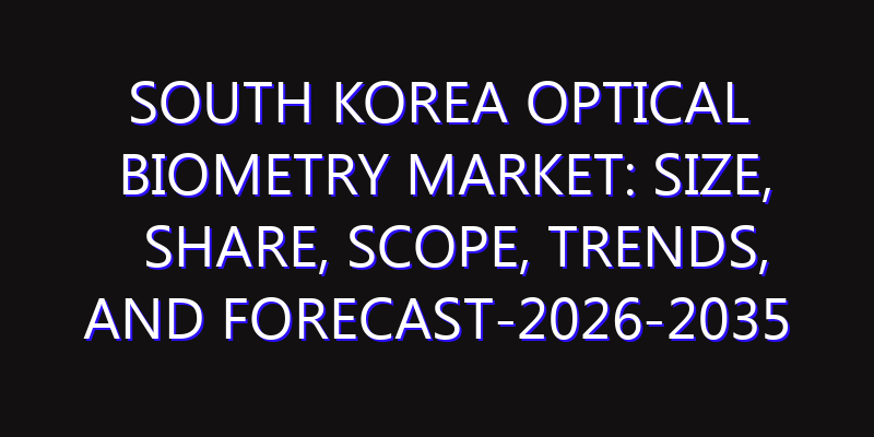 South Korea Optical Biometry Market: Size, Share, Scope, Trends, and Forecast-2026-2035