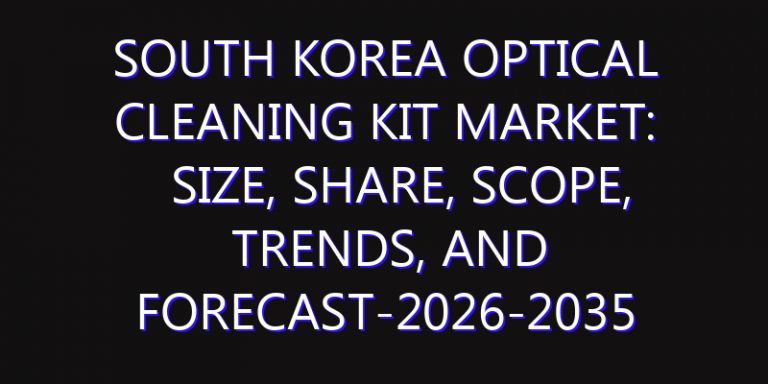 South Korea Optical Cleaning Kit Market: Size, Share, Scope, Trends, and Forecast-2026-2035