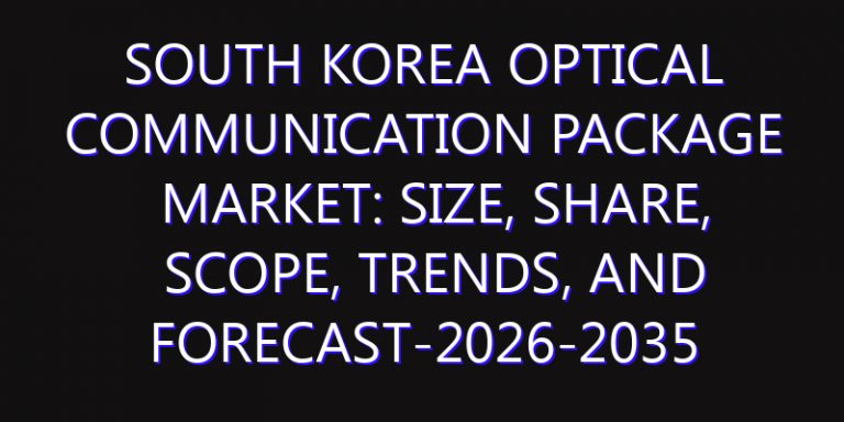 South Korea Optical Communication Package Market: Size, Share, Scope, Trends, and Forecast-2026-2035