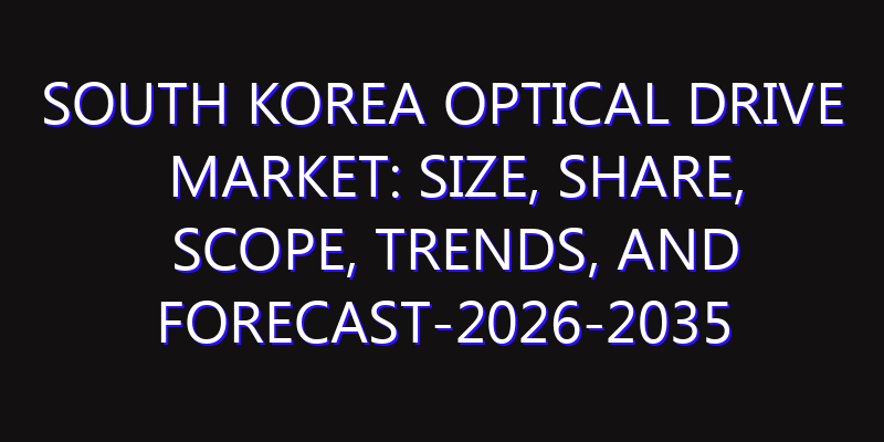 South Korea Optical Drive Market: Size, Share, Scope, Trends, and Forecast-2026-2035