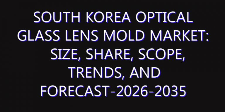 South Korea Optical Glass Lens Mold Market: Size, Share, Scope, Trends, and Forecast-2026-2035