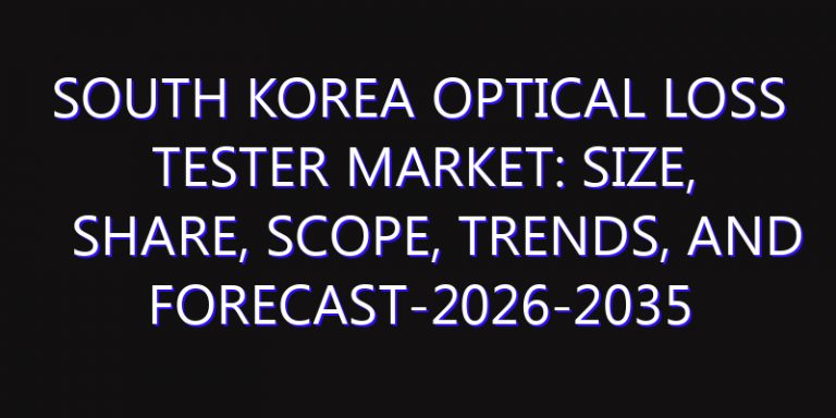 South Korea Optical Loss Tester Market: Size, Share, Scope, Trends, and Forecast-2026-2035