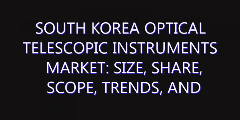 South Korea Optical Telescopic Instruments Market: Size, Share, Scope, Trends, and Forecast-2026-2035