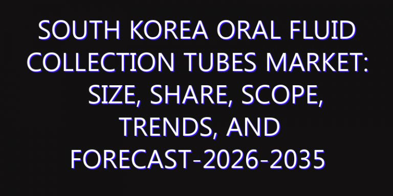South Korea Oral Fluid Collection Tubes Market: Size, Share, Scope, Trends, and Forecast-2026-2035