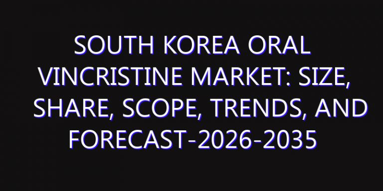 South Korea Oral Vincristine Market: Size, Share, Scope, Trends, and Forecast-2026-2035