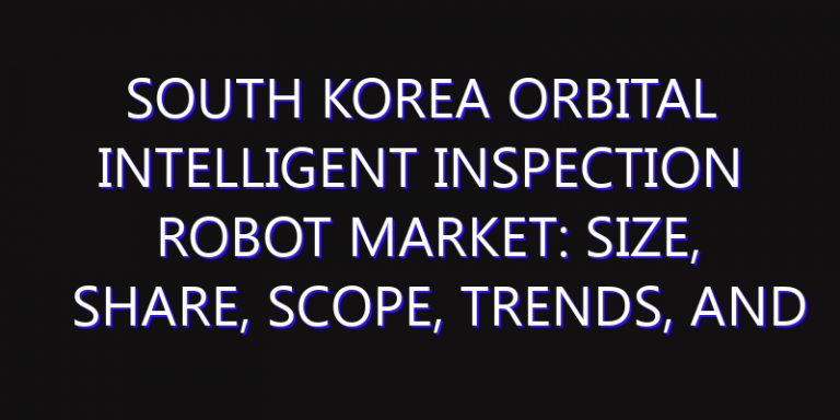 South Korea Orbital Intelligent Inspection Robot Market: Size, Share, Scope, Trends, and Forecast-2026-2035