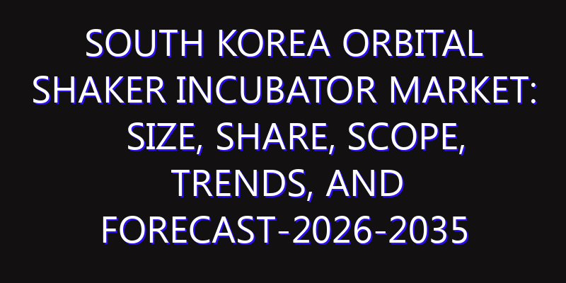 South Korea Orbital Shaker Incubator Market: Size, Share, Scope, Trends, and Forecast-2026-2035