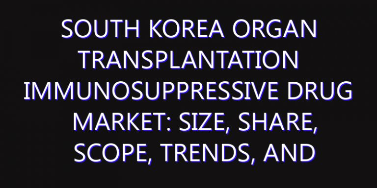 South Korea Organ Transplantation Immunosuppressive Drug Market: Size, Share, Scope, Trends, and Forecast-2026-2035