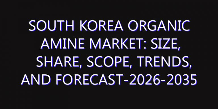 South Korea Organic Amine Market: Size, Share, Scope, Trends, and Forecast-2026-2035