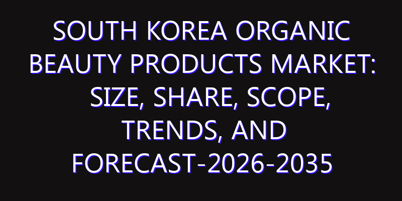 South Korea Organic Beauty Products Market: Size, Share, Scope, Trends, and Forecast-2026-2035