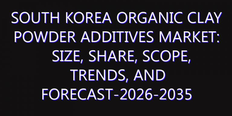 South Korea Organic Clay Powder Additives Market: Size, Share, Scope, Trends, and Forecast-2026-2035