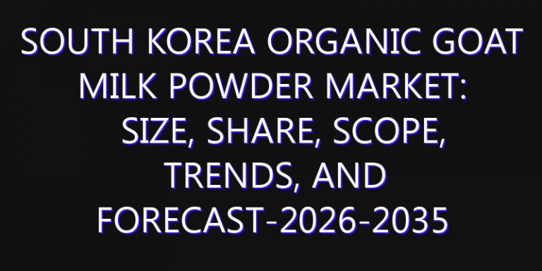 South Korea Organic Goat Milk Powder Market: Size, Share, Scope, Trends, and Forecast-2026-2035