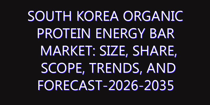 South Korea Organic Protein Energy Bar Market: Size, Share, Scope, Trends, and Forecast-2026-2035