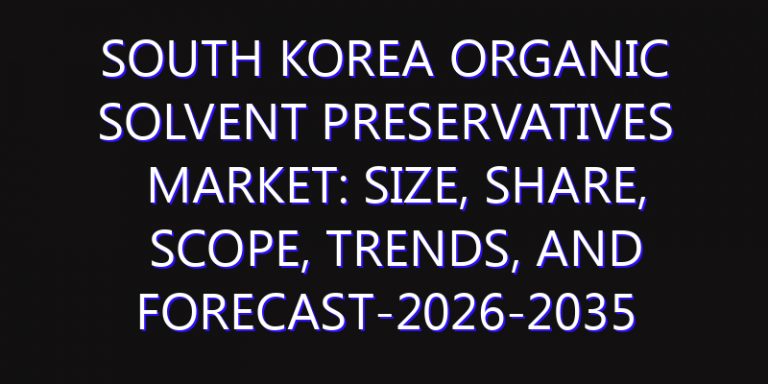South Korea Organic Solvent Preservatives Market: Size, Share, Scope, Trends, and Forecast-2026-2035