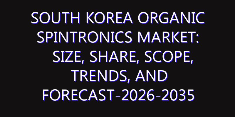 South Korea Organic Spintronics Market: Size, Share, Scope, Trends, and Forecast-2026-2035