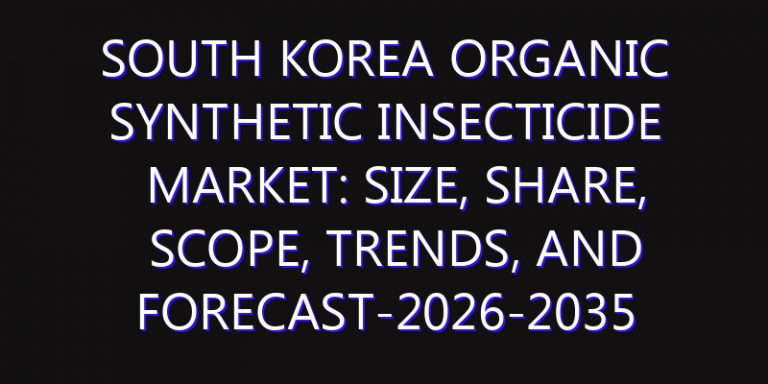 South Korea Organic Synthetic Insecticide Market: Size, Share, Scope, Trends, and Forecast-2026-2035
