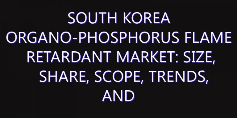 South Korea Organo-Phosphorus Flame Retardant Market: Size, Share, Scope, Trends, and Forecast-2026-2035