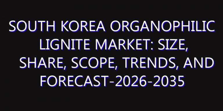 South Korea Organophilic Lignite Market: Size, Share, Scope, Trends, and Forecast-2026-2035
