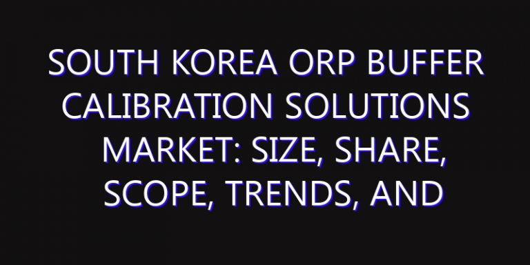 South Korea ORP Buffer Calibration Solutions Market: Size, Share, Scope, Trends, and Forecast-2026-2035