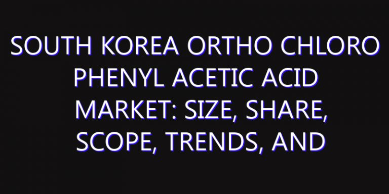 South Korea Ortho Chloro Phenyl Acetic Acid Market: Size, Share, Scope, Trends, and Forecast-2026-2035
