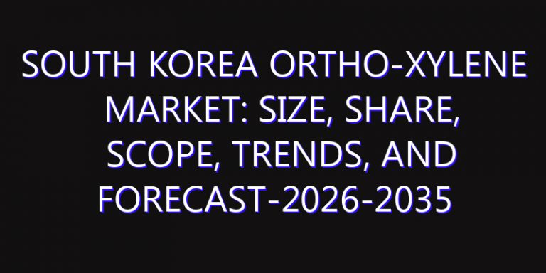South Korea Ortho-Xylene Market: Size, Share, Scope, Trends, and Forecast-2026-2035