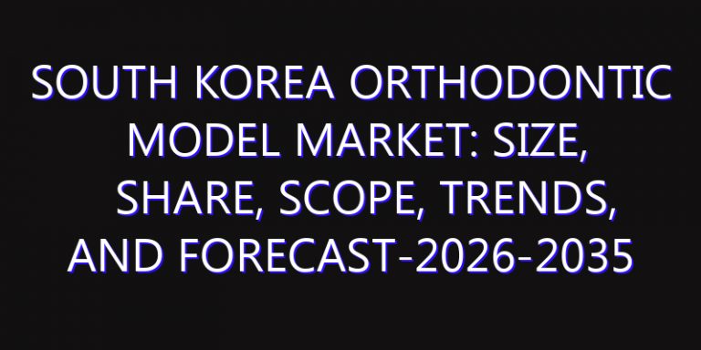 South Korea Orthodontic Model Market: Size, Share, Scope, Trends, and Forecast-2026-2035