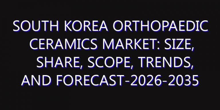 South Korea Orthopaedic Ceramics Market: Size, Share, Scope, Trends, and Forecast-2026-2035