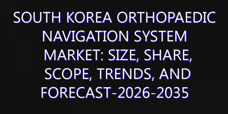 South Korea Orthopaedic Navigation System Market: Size, Share, Scope, Trends, and Forecast-2026-2035