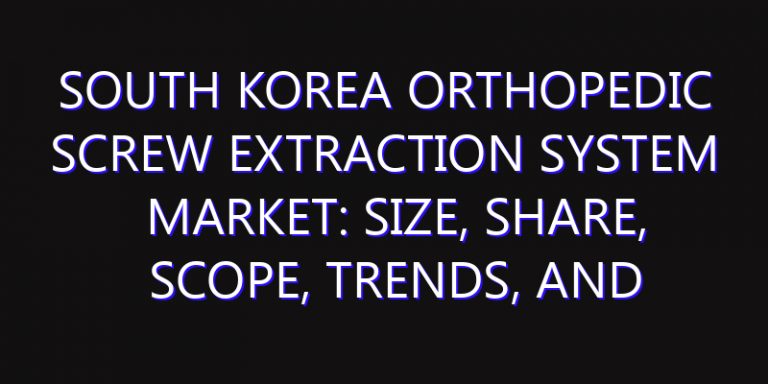 South Korea Orthopedic Screw Extraction System Market: Size, Share, Scope, Trends, and Forecast-2026-2035