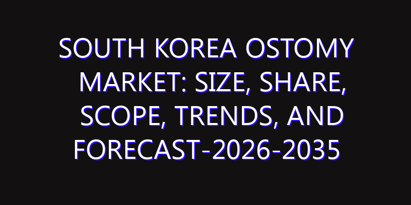 South Korea Ostomy Market: Size, Share, Scope, Trends, and Forecast-2026-2035