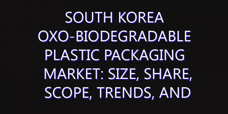 South Korea Oxo-biodegradable Plastic Packaging Market: Size, Share, Scope, Trends, and Forecast-2026-2035