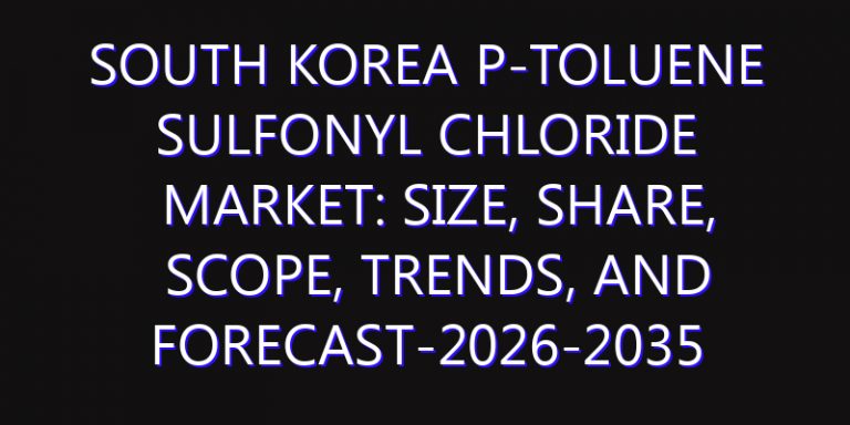 South Korea P-Toluene Sulfonyl Chloride Market: Size, Share, Scope, Trends, and Forecast-2026-2035