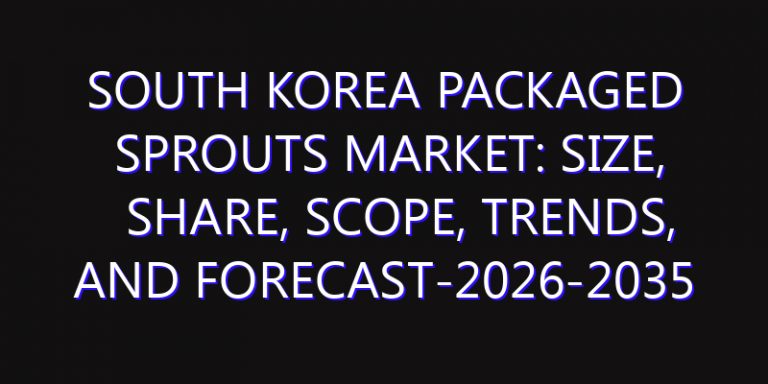 South Korea Packaged Sprouts Market: Size, Share, Scope, Trends, and Forecast-2026-2035