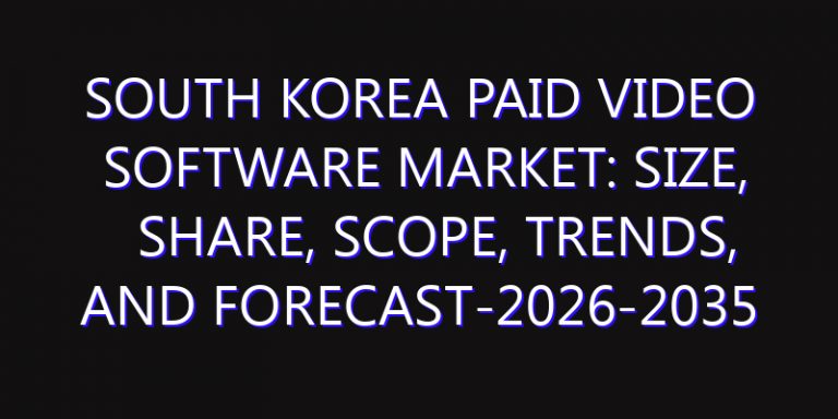 South Korea Paid Video Software Market: Size, Share, Scope, Trends, and Forecast-2026-2035