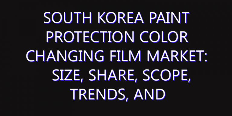 South Korea Paint Protection Color Changing Film Market: Size, Share, Scope, Trends, and Forecast-2026-2035