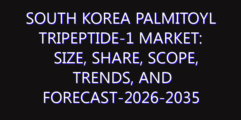 South Korea Palmitoyl Tripeptide-1 Market: Size, Share, Scope, Trends, and Forecast-2026-2035