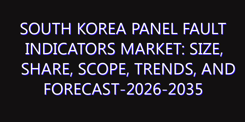 South Korea Panel Fault Indicators Market: Size, Share, Scope, Trends, and Forecast-2026-2035