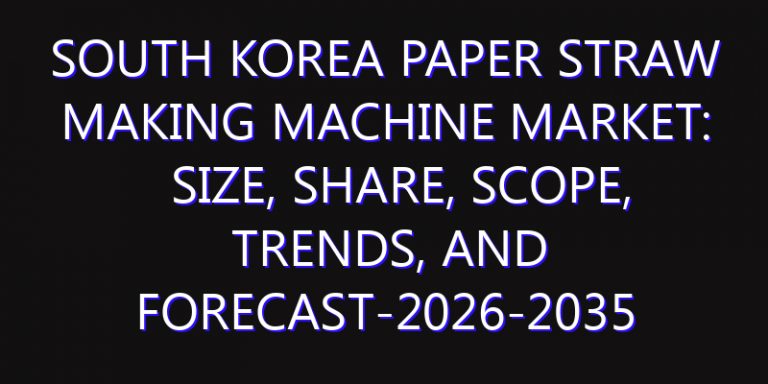 South Korea Paper Straw Making Machine Market: Size, Share, Scope, Trends, and Forecast-2026-2035